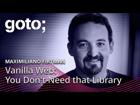 Vanilla Web: You Don't Need that Library • Maximiliano Firtman • GOTO 2024
