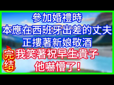 【爽文】參加婚禮時，本應在西班牙出差的丈夫，正摟著新娘敬酒，我笑著祝早生貴子，他嚇懵了！#情感故事 #生活經驗 #老年生活 #為人處世