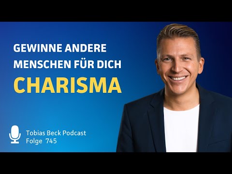 Charisma - So begeisterst du andere Menschen (für dich) | Tobias Beck