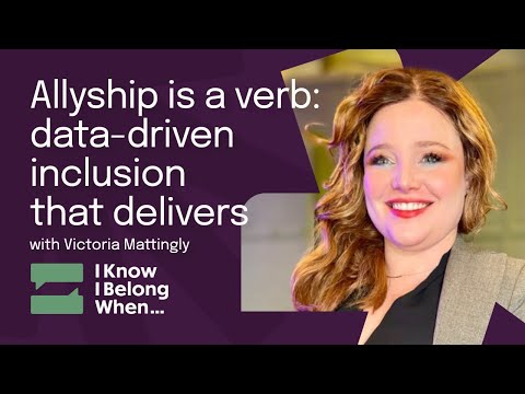 Allyship is a verb: data driven inclusion that delivers with Victoria Mattingly