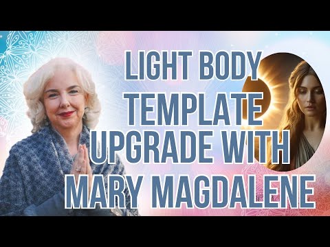Light Body Template Upgrade with Mary Magdalene