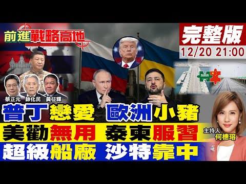【#前進戰略高地】普丁戀愛 震歐洲 怒嗆北約 別再編俄攻歐!泰柬停火 川普勸不動 北京定乾坤!沙特升船機抬航母 中國製造 美韓傻眼!20251220完整版@全球大視野Global_Vision