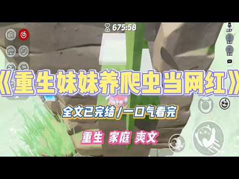 《重生妹妹养爬虫当网红》高考前，妹妹刷爬宠视频入迷，自己抓了一只野生守宫养。我担心有毒或者有细菌，好心劝她丢掉。#小说 #小说推荐 #故事 #爽文 #大女主 #重生 #复仇