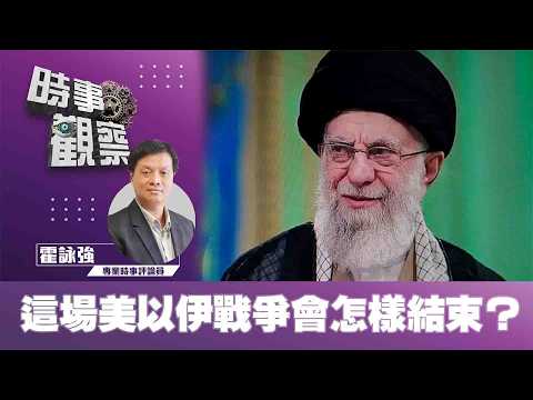 時事觀察—霍詠強：這場美以伊戰爭會怎樣結束？