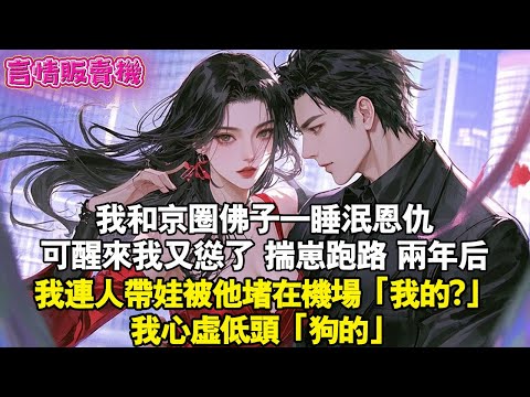 我和京圈佛子是死對頭，喝醉後我倆一睡泯恩仇。但醒來我又慫了，立刻揣崽跑路。兩年後，我連人帶娃被他堵在機場「我的?」我心虛低頭「狗的」#霸總 #情感 #完結 #甜寵