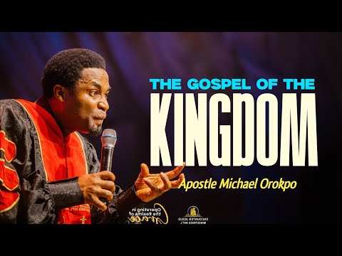 THE GOSPEL OF THE KINGDOM - Apostle Michael Orokpo 