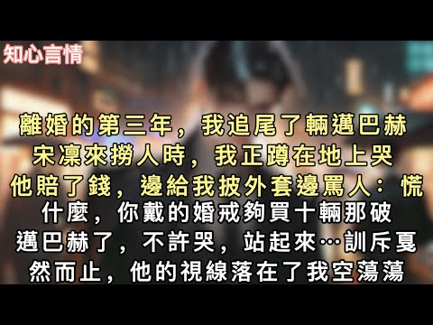 離婚的第三年，我追尾了輛邁巴赫。宋凜來撈人時，我正蹲在地上哭。他賠了錢，邊給我披外套邊罵人：「慌什麼，你戴的婚戒夠買十輛那破邁巴赫了，不許哭，站起來……」#小說 #言情 #追妻火葬场 