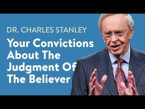 Your Convictions About The Judgment Of The Believer – Dr. Charles Stanley