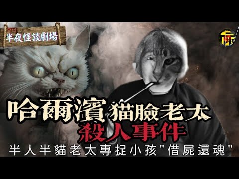 哈爾濱貓臉老太殺人事件，屍變老太借屍還魂半人半貓專捉小孩｜哈爾濱貓臉婆婆傳說｜半夜怪談劇場   #粵語 #都市傳說