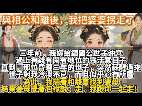 完結有點無語甜文：與相公和離後，我把婆婆拐走了。三年前，我嫁給鎮國公世子沖喜，過上有錢有閑有地位的守活寡日子。直到昏睡三年的世子，突然蘇醒過來。我揣著和離書找到婆母，結果婆母提著包袱說：我跟你一起走！