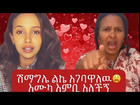 እሙካዬ ሴት ሽማግሌ አትልክም አለችኝ😫