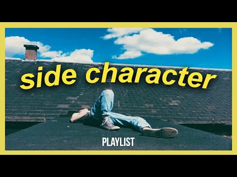 a playlist that makes you feel like the sad side character
