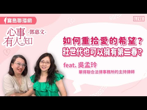 如何重拾愛的希望？壯世代也可以擁有第二春？  - 鄧惠文 專訪  華得聯合法律事務所的主持律師 吳孟玲-【心事有人知】20240930