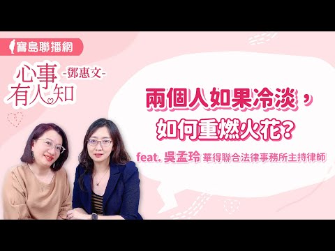 兩個人如果冷淡，如何重燃火花？ - 鄧惠文 專訪 吳孟玲 華得聯合法律事務所主持律師  -【心事有人知】20240503