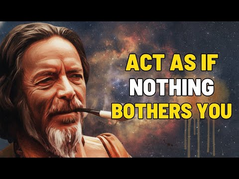 Alan Watts: Act As If Nothing Bothers You (Most People Can’t)