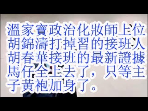 温家宝政治化妆师上位。胡锦涛打掉习的接班人。胡春华接班的最新证据。马仔全上去了，只等主子黄袍加身了。