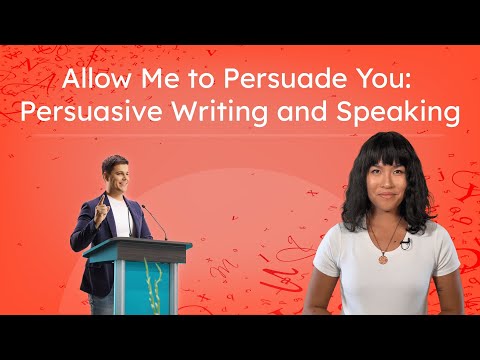 Allow Me to Persuade You: Persuasive Writing and Speaking - Learn To Communicate Persuasively