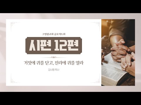 [시편 12편 강해] 거짓에 귀를 닫고, 진리에 귀를 열라