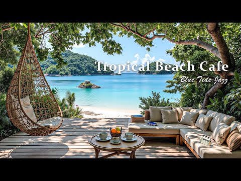 Tropical Beach Café Jazz - Beautiful Ocean Ambience & Tranquil Bossa Nova Guitar to Chill, Relax
