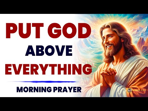 PUT GOD ABOVE EVERYTHING | A Blessed Morning Prayer To Start Your Day
