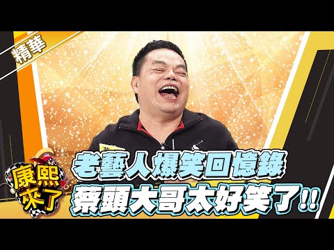 【#康熙隨選精華 1179】老藝人爆笑回憶錄 蔡頭大哥太好笑了!!