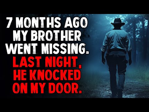7 Months Ago My Brother Went Missing. Last Night, He Knocked on My Door.