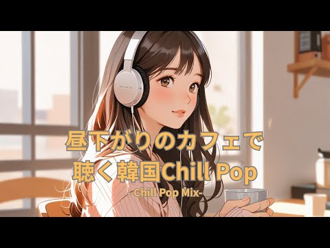 【邦楽】昼下がりのカフェで聴く韓国Chill Pop | Japanese K-Chill Pop – Chill Café Music for Afternoons