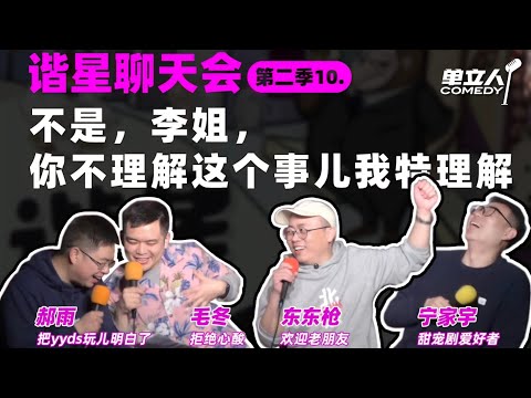 【FULL】《谐星聊天会》S2E10：不是，李姐，你不理解这个事儿我特理解 | #谐星聊天会 | #单立人喜剧 #郝雨 #毛冬 #东东枪 #宁家宇