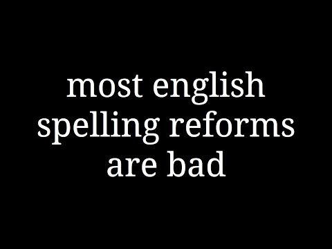 most english spelling reforms are bad