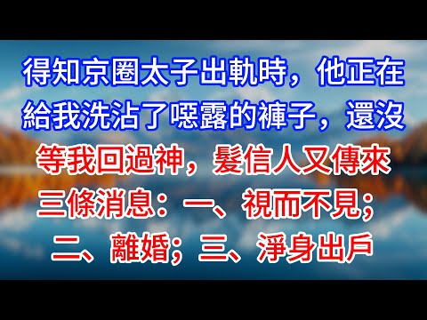 【完結】得知京圈太子出軌時，他正在給我洗沾了噁露的褲子，還沒等我回過神，髮信人又傳來三條消息：一、視而不見；二、離婚；三、淨身出戶 #為人處世 #生活經驗 #情感故事 #故事 #小說 #戀愛 #情感