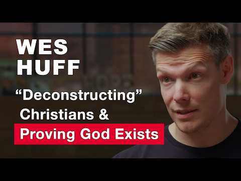 "Deconstructing" Christians and Proving God Exists - Wes Huff