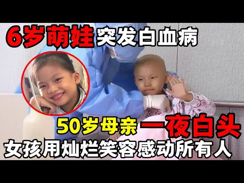 6岁女孩突发白血病性命攸关, 50岁妈妈一夜白头, 坚强女孩用灿烂笑容感动所有人｜天下故事