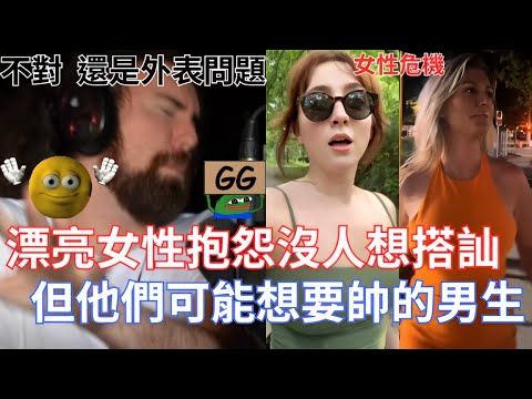 漂亮女性抱怨沒人想搭訕，但他們可能想要帥的男生!好像是女權主義的問題!這就是你們想要的!!!【Asmongold翻譯考古】