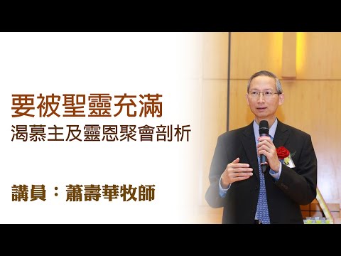 要被聖靈充滿——渴慕主及靈恩聚會剖析（講員：蕭壽華牧師）