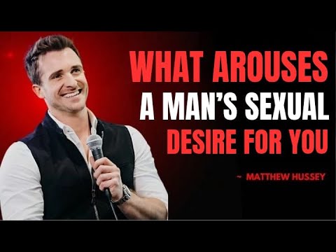6 things that most what arouses a man’s sexual desire for you | Matthew Hussey | Dating Advice