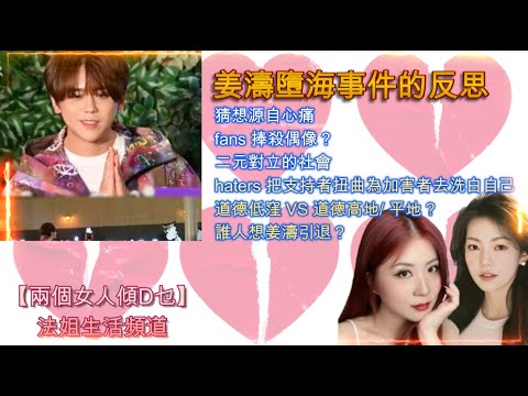 【兩個女人傾D乜: 姜濤墮海事件的反思】猜想源自心痛｜fans 捧殺偶像？｜二元對立的社會｜haters 把支持者扭曲為加害者去洗白自己｜道德低窪 VS 道德高地/ 平地？｜ 誰人想姜濤引退？#姜濤