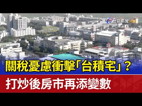 關稅憂慮衝擊「台積宅」？ 打炒後房市再添變數