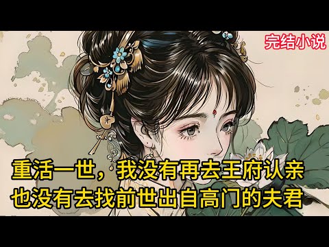 【一口氣看完 】重活一世，我没有再去王府认亲，也没有去找前世出自高门的夫君.....