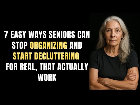 7 Easy Ways Seniors Can Stop Organizing and Start Decluttering For Real (That Actually Work)