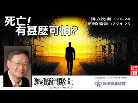 死亡! 有甚麼可怕 (腓立比書1:20-24;約翰福音12:24-25) - 溫偉耀博士