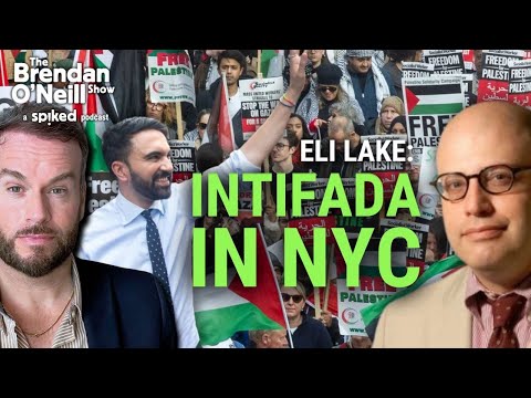 Eli Lake: Zohran Mamdani’s woke intifada | The Brendan O’Neill Show
