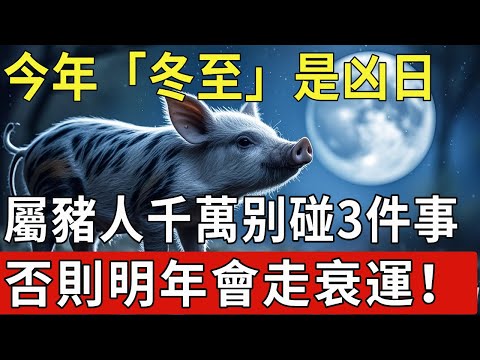 今年「冬至」是凶日！提醒屬豬人：最不能做的3件事，千萬不要碰，否則明年會走衰運！|福運生肖 #生肖 #運勢 #風水 #財運 #命理