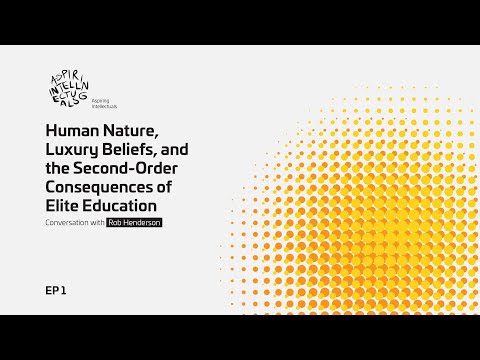 Rob Henderson: Human Nature, Luxury Beliefs, and the Second-Order Consequences of Elite Education