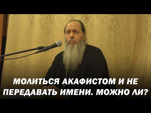 Молиться акафистом и не передавать имени. Можно ли?