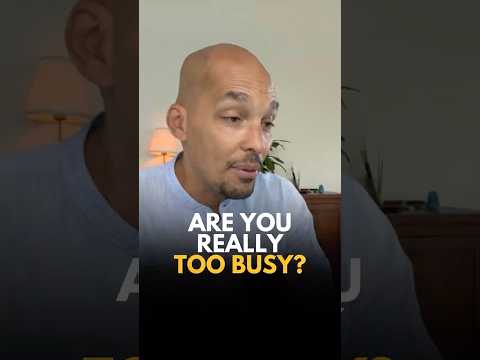 Are You Really Too Busy?