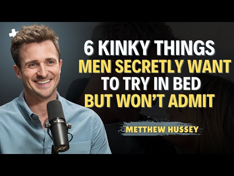 6 Kinky Things Men SECRETLY Want To Try In Bed (But Won’t Admit) || Matthew Hussey || Dating Advice