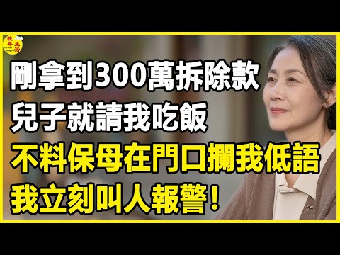 我68歲,剛拿到300萬拆除款,兒子就請我吃飯,不料保母在門口攔我低語,我立刻叫人報警!#晚年生活 #中老年生活 #為人處世 #生活經驗 #情感故事 #幸福人生 #上了年紀該明白的事