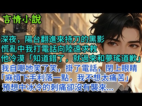 深夜，陽台翻進來持刀的黑影。慌亂中我打電話向程頌求救。他冷漠「知道錯了，就過來和梦瑤道歉」我自嘲地笑了笑，掛了電話，閉上眼睛「麻煩下手利落一點，我不想太痛苦」預想中冰冷的刺痛卻沒有襲來...#小說
