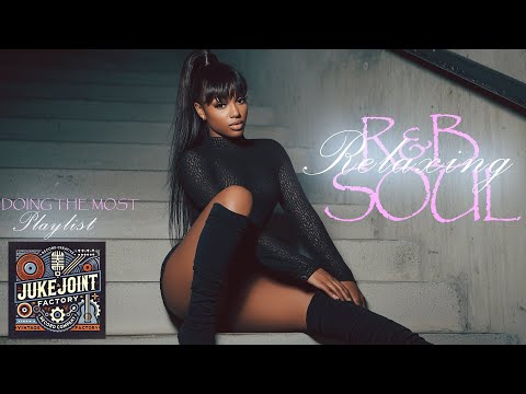 Doing The Most 💫 | Relaxing R&B Soul for Late Nights, Love & Mood