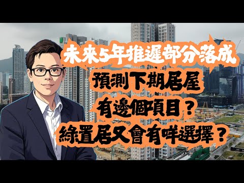 未來5年推遲部分落成  預測下期居屋有邊個項目？房委會│居屋│綠置居│公屋│招國偉